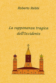 La supponenza tragica dell'Occidente - Librerie.coop