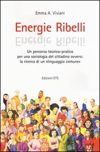 Energie ribelli. Un percorso teorico-pratico per una sociologia del cittadino ovvero: la ricerca di un linguaggio comune - Librerie.coop