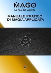 Mago, la fine del labirinto. Manuale pratico di magia applicata - Librerie.coop
