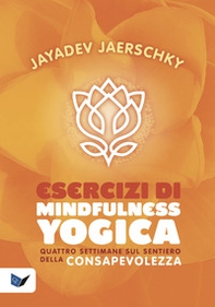 Esercizi di mindfulness yogica. Quattro settimane sul sentiero della consapevolezza - Librerie.coop Esercizi di mindfulness yogica. Quattro settimane sul sentiero della consapevolezza - Librerie.coop