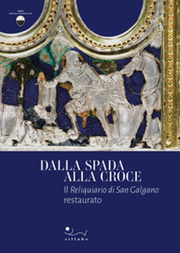 Dalla spada alla croce. Il Reliquiario di san Galgano restaurato - Librerie.coop Dalla spada alla croce. Il Reliquiario di san Galgano restaurato - Librerie.coop