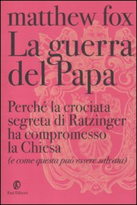 La guerra del Papa. Perché la crociata segreta di Ratzinger ha compromesso la Chiesa (e come questa può essere salvata) - Librerie.coop