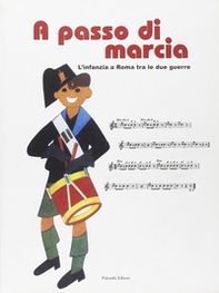 A passo di marcia. L'infanzia a Roma tra le due guerre. Catalogo della mostra (Roma, 4 marzo 2004-25 aprile 2004) - Librerie.coop A passo di marcia. L'infanzia a Roma tra le due guerre. Catalogo della mostra (Roma, 4 marzo 2004-25 aprile 2004) - Librerie.coop
