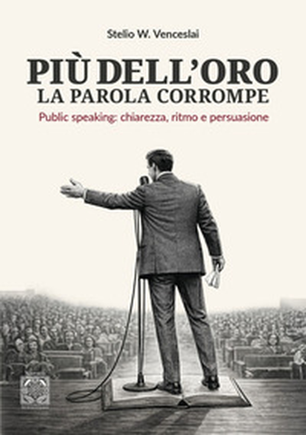 Più dell'oro la parola corrompe. Public speaking: chiarezza, ritmo e persuasione - Librerie.coop