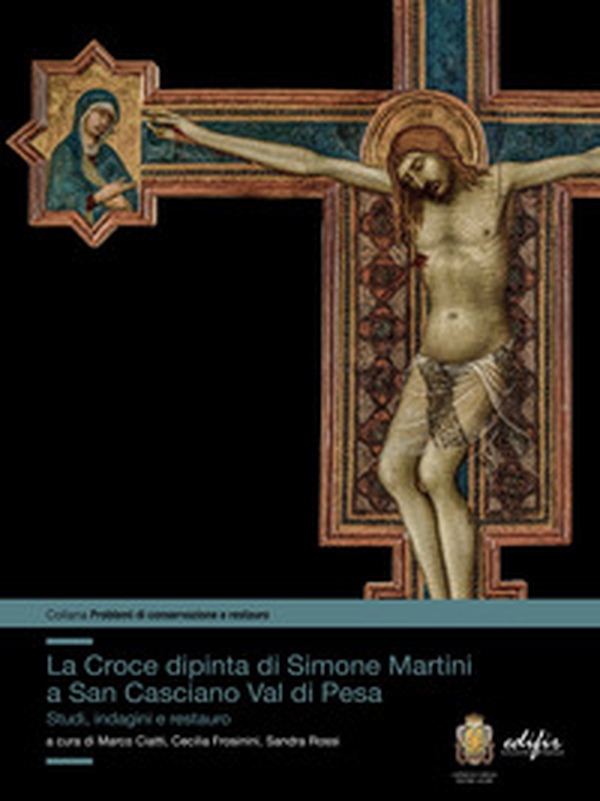 La croce dipinta di Simone Martini a San Casciano Val di Pesa. Studi, indagini e restauro - Librerie.coop La croce dipinta di Simone Martini a San Casciano Val di Pesa. Studi, indagini e restauro - Librerie.coop