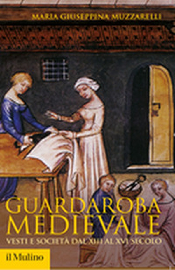 Guardaroba medievale. Vesti e società dal XIII al XVI secolo - Librerie.coop Guardaroba medievale. Vesti e società dal XIII al XVI secolo - Librerie.coop