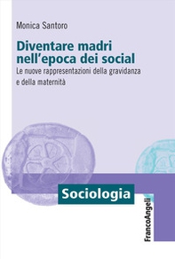 Diventare madri nell'epoca dei social. Le nuove rappresentazioni della gravidanza e della maternità - Librerie.coop