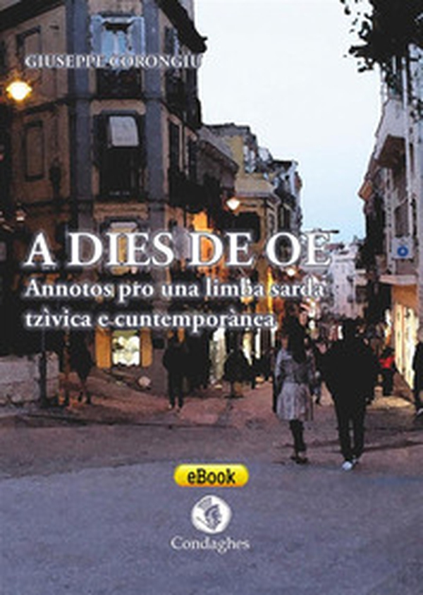 A dies de oe. Annotos pro una limba sarda tzìvica e cuntemporànea. Testo sardo - Librerie.coop A dies de oe. Annotos pro una limba sarda tzìvica e cuntemporànea. Testo sardo - Librerie.coop