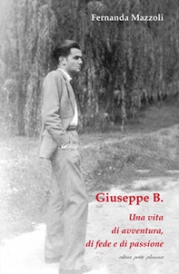 Giuseppe B. Una vita di avventura, di fede e di passione - Librerie.coop