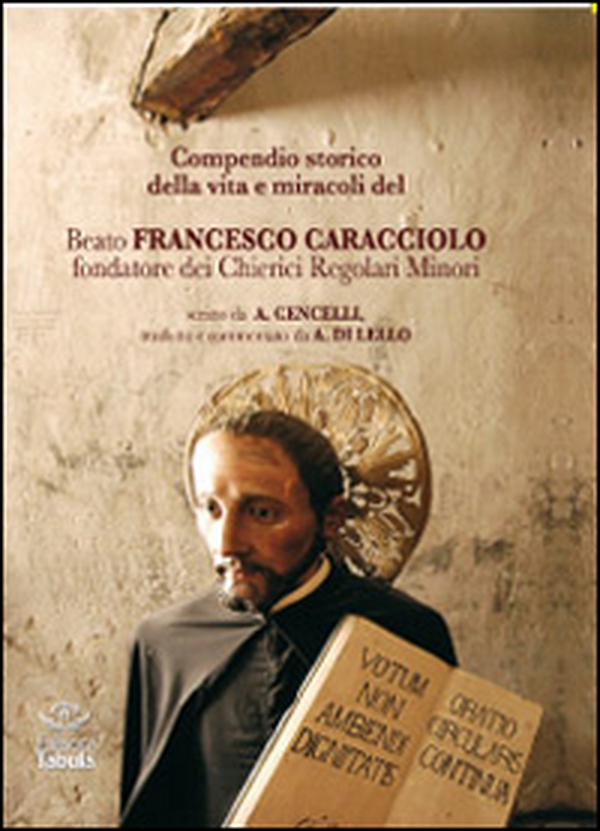 Compendio storico della vita e miracoli del beato Francesco Caracciolofondatore dei Chierici Regolari Minori - Librerie.coop
