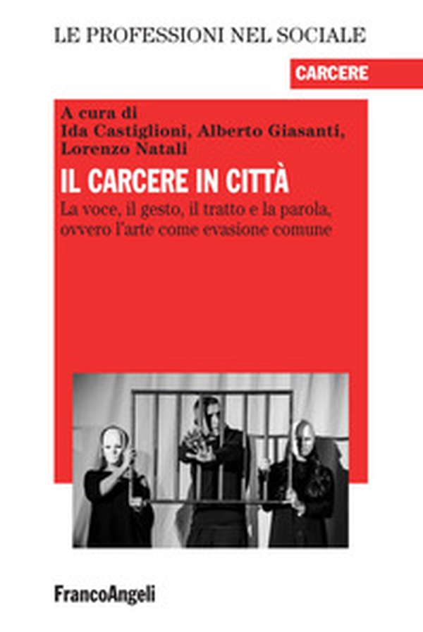 Il carcere in città. La voce, il gesto, il tratto e la parola, ovvero l'arte come evasione comune - Librerie.coop Il carcere in città. La voce, il gesto, il tratto e la parola, ovvero l'arte come evasione comune - Librerie.coop