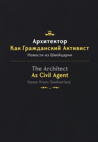The architect as civil agent. News from Switzerland. Ediz. italiana, inglese e russa - Librerie.coop