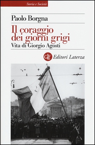 Il coraggio dei giorni grigi. Vita di Giorgio Agosti - Librerie.coop