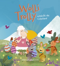 Wolli Trolly entdeckt das Osterland. Eine Südtiroler Ostergeschichte - Librerie.coop Wolli Trolly entdeckt das Osterland. Eine Südtiroler Ostergeschichte - Librerie.coop