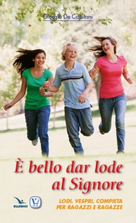 È bello dar lode al Signore. Lodi, vespri, compieta per ragazzi e ragazze - Librerie.coop È bello dar lode al Signore. Lodi, vespri, compieta per ragazzi e ragazze - Librerie.coop