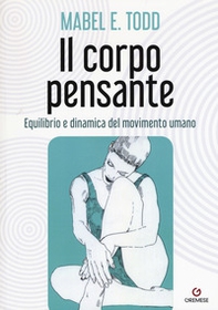 Il corpo pensante. Equilibrio e dinamica del movimento umano - Librerie.coop