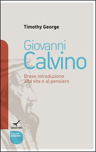 Giovanni Calvino. Breve introduzione alla vita e al pensiero - Librerie.coop