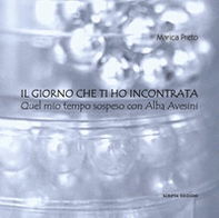 Il giorno che ti ho incontrata. Quel mio tempo sospeso con Alba Avesini - Librerie.coop