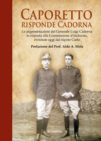 Caporetto, risponde Cadorna. Le argomentazioni del generale Luigi Cadorna in risposta alla Commissione d'inchiesta, rivisitate oggi dal nipote Carlo - Librerie.coop