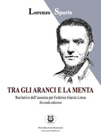 Tra gli aranci e la menta. Recitativo dell'assenza per Federico García Lorca - Librerie.coop