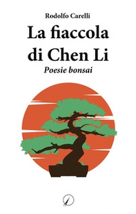 La fiaccola di Chen Li. Poesie bonsai - Librerie.coop