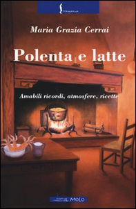 Polenta e latte. Amabili ricordi, atmosfere, ricette - Librerie.coop