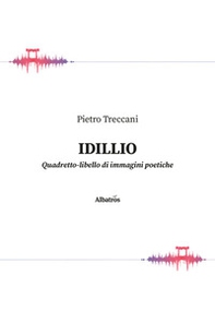 Idillio. Quadretto-libello di immagini poetiche - Librerie.coop