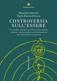 Controversia sull'essere. Un carteggio filosofico su scienza, etica, politica, religione, nella prospettiva della documanità e del materialismo esistenziale - Librerie.coop