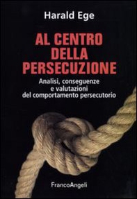 Al centro della persecuzione. Analisi, conseguenze e valutazioni del comportamento persecutorio - Librerie.coop
