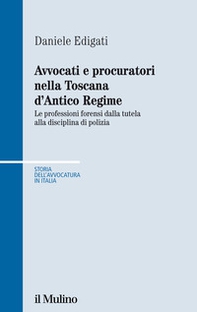 Avvocati e procuratori nella Toscana d'Antico Regime. Le professioni forensi dalla tutela alla disciplina di polizia - Librerie.coop
