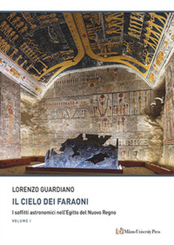 Il cielo dei faraoni. I soffitti astronomici nell'Egitto del Nuovo Regno - Librerie.coop Il cielo dei faraoni. I soffitti astronomici nell'Egitto del Nuovo Regno - Librerie.coop