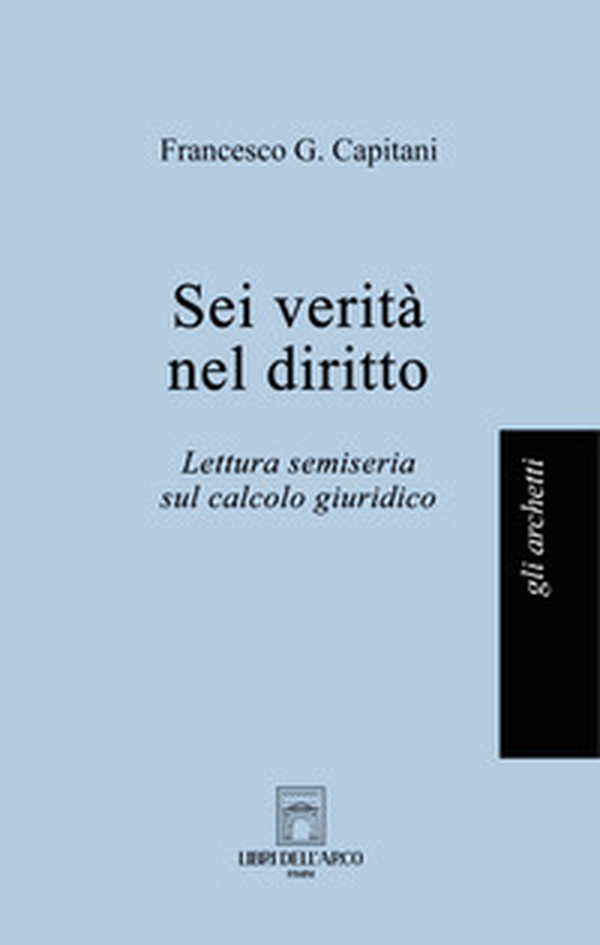 Sei verità nel diritto. Lettura semiseria sul calcolo giuridico - Librerie.coop Sei verità nel diritto. Lettura semiseria sul calcolo giuridico - Librerie.coop