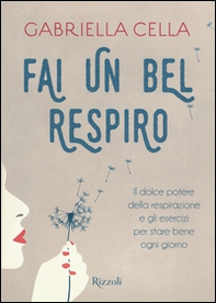 Fai un bel respiro. Il dolce potere della respirazione e gli esercizi per stare bene ogni giorno - Librerie.coop