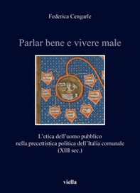 Parlar bene e vivere male. L'etica dell'uomo pubblico nella precettistica politica dell'Italia comunale (XIII sec.) - Librerie.coop