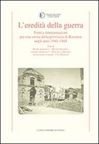 L'eredità della guerra. Fonti e interpretazioni per una storia della provincia di Ravenna negli anni 1942-1948 - Librerie.coop