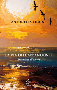 La via dell'abbandono. Arrendersi all'amore - Librerie.coop