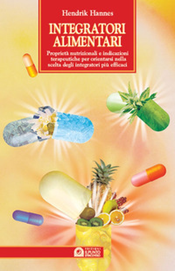 Integratori alimentari. Proprietà nutrizionali e indicazioni terapeutiche per orientarsi nella scelta degli integratori più efficaci - Librerie.coop Integratori alimentari. Proprietà nutrizionali e indicazioni terapeutiche per orientarsi nella scelta degli integratori più efficaci - Librerie.coop