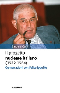 Il progetto nucleare italiano (1952-1964). Conversazioni con Felice Ippolito - Librerie.coop