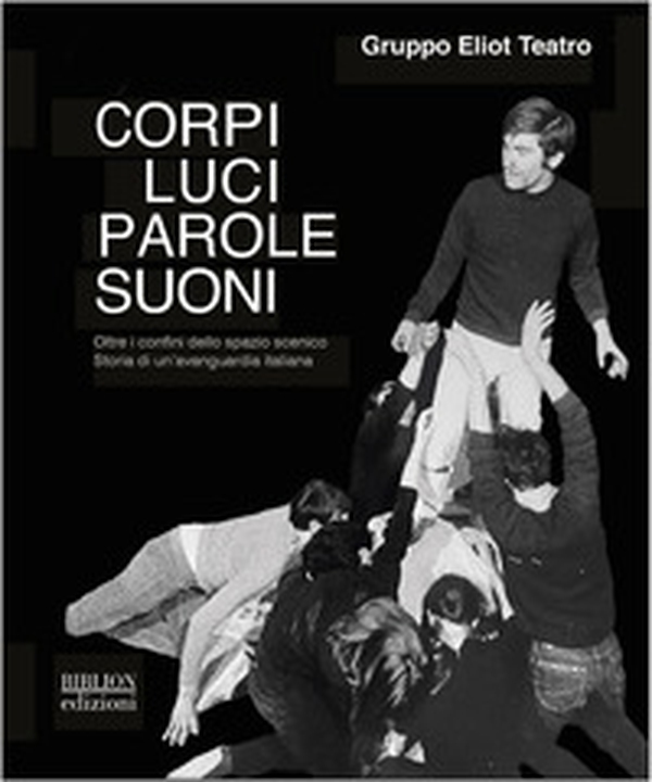 Corpi, luci, parole, suoni. Oltre i confini dello spazio scenico. Storia di un'avanguardia italiana - Librerie.coop Corpi, luci, parole, suoni. Oltre i confini dello spazio scenico. Storia di un'avanguardia italiana - Librerie.coop