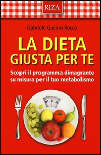La dieta giusta per te. Scopri il programma dimagrante su misura per il tuo metabolismo - Librerie.coop