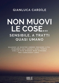 Non muovi le cose... Sensibile, a tratti quasi umano - Librerie.coop Non muovi le cose... Sensibile, a tratti quasi umano - Librerie.coop