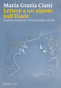 Lettere a un nipote sull'Iliade. La pace, la guerra e il futuro degli antichi - Librerie.coop
