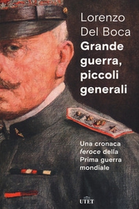 Grande guerra, piccoli generali. Una cronaca feroce della prima guerra mondiale - Librerie.coop