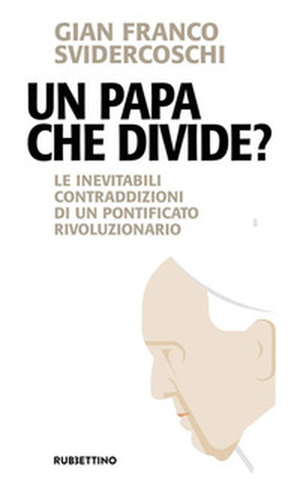 Un papa che divide? Le inevitabili contraddizioni di un pontificato rivoluzionario - Librerie.coop Un papa che divide? Le inevitabili contraddizioni di un pontificato rivoluzionario - Librerie.coop