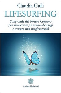 Lifesurfing. Sulle onde del potere creativo per rimuovere gli auto-sabotaggi e svelare una magica realtà - Librerie.coop