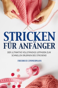 Stricken für anfänger. Der ultimative vollständige Leitfaden zum schnellen Erlernen des Strickens! - Librerie.coop