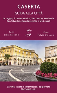 Guida alla città di Caserta. La reggia, il centro storico, San Leucio, Vaccheria, San Silvestro, Casertavecchia e altri casali - Librerie.coop