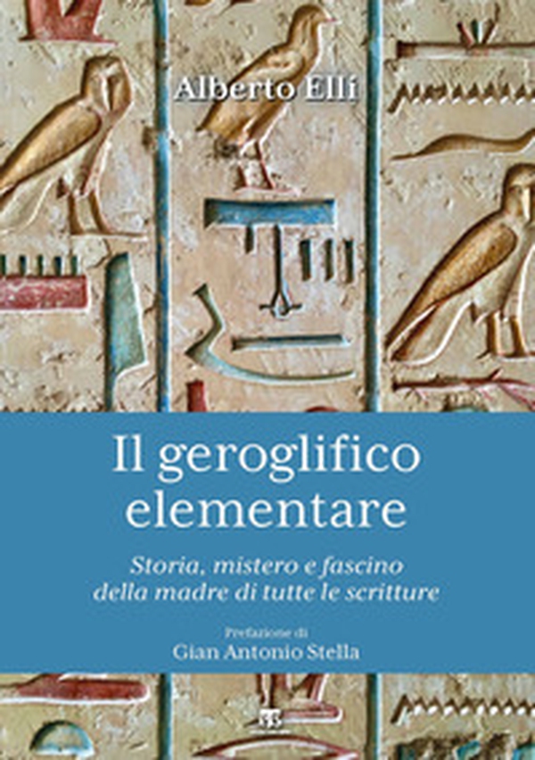 Il geroglifico elementare. Storia, mistero e fascino della madre di tutte le scritture - Librerie.coop Il geroglifico elementare. Storia, mistero e fascino della madre di tutte le scritture - Librerie.coop
