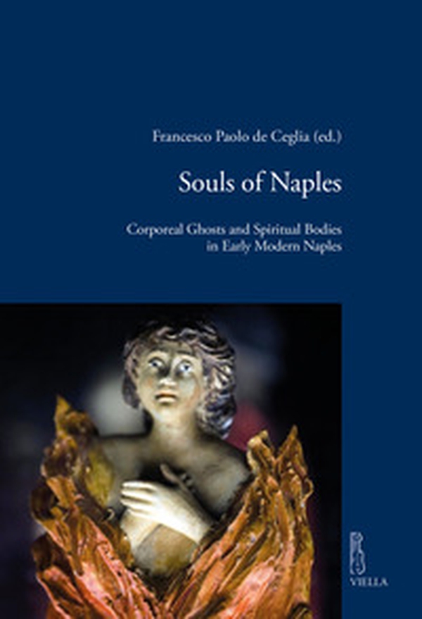 Souls of Naples. Corporeal ghosts and spiritual bodies in early modern Naples - Librerie.coop