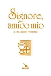 Signore, amico mio. Il mio libro di preghiere prima comunione - Librerie.coop Signore, amico mio. Il mio libro di preghiere prima comunione - Librerie.coop